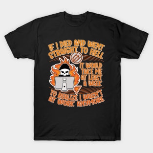 If I Died and Went Straight to Hell, it Would Take Me at Least a Week to Realize I Wasn't at Work Anymore T-Shirt